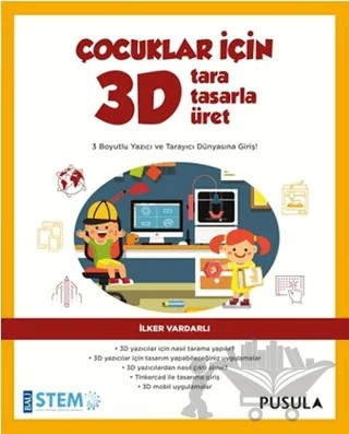 Çocuklar İçin 3D Tara Tasarla Üret – İlker Vardarlı – Pusula Yayıncılık kitap kapağı