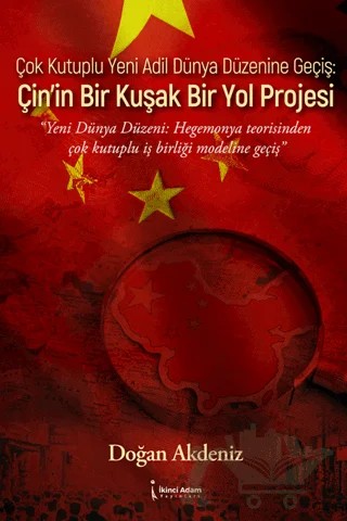 Çok Kutuplu Yeni Adil Dünya Düzenine Geçiş: Çin’in Bir Kuşak Bir Yol Projesi – Doğan Akdeniz – İkinci Adam Yayınları kitap kapağı