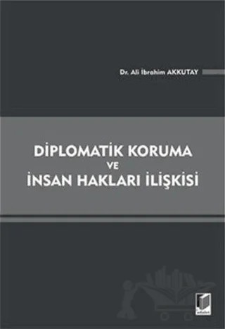 Diplomatik Koruma ve İnsan Hakları İlişkisi – Ali İbrahim Akkutay – Adalet Yayınevi kitap kapağı