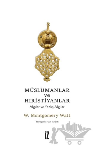 Müslümanlar ve Hıristiyanlar – W. Montgomery Watt – İz Yayıncılık kitap kapağı