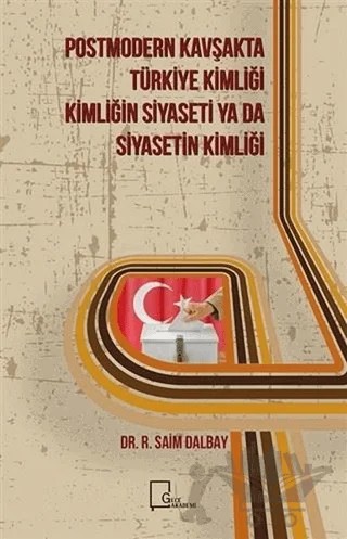Postmodern Kavşakta Türkiye Kimliği - Kimliğin Siyaseti Ya Da Siyasetin Kimliği – Saim Dalbay – Gece Akademi kitap kapağı