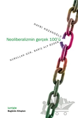 Neoliberalizmin Gerçek 100’ü – Barış Alp Özden, Hayri Kozanoğlu, Nurullah Gür – İletişim Yayınevi kitap kapağı