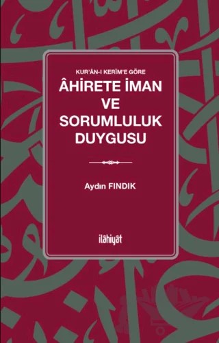 Kur’an-ı Kerîm’e Göre Ahirete İman ve Sorumluluk Duygusu – Aydın Fındık – İlahiyat Yayınları kitap kapağı