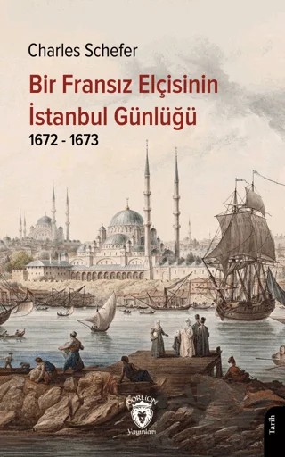 Bir Fransız Elçisinin İstanbul Günlüğü 1672 - 1673 – Charles Schefer – Dorlion Yayınları kitap kapağı