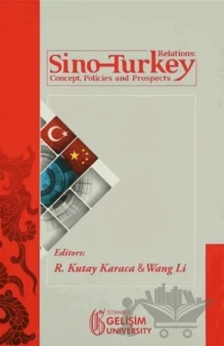 Sino-Turkey Relations : Concept Policies and Prospects – R. Kutay Karaca, Wang Li – İstanbul Gelişim Üniversitesi Yayınları kitap kapağı