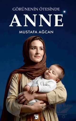 Görünenin Ötesinde Anne – Mustafa Ağcan – Alaska Yayınevi kitap kapağı
