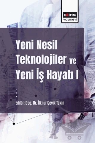 Yeni Nesil Teknolojiler ve Yeni İş Hayatı – Hande Gülnihal Gümüş, Hamza Koçak, Bulut Dülek, Tugay Öney, Fazilet Nohut, Osman Akarsu, Tuğbay Burçin Gümüş, Üzeyir Fidan, Duygu Aksu, İlknur Çevik Tekin, Banu Zencir, İlke Bezen Tozkoparan, Murat Durgun – Eğitim Yayınevi - Bilimsel Eserler kitap kapağı
