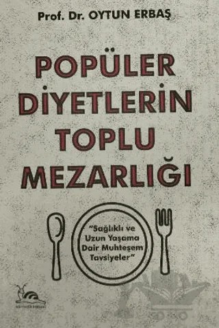 Popüler Diyetlerin Toplu Mezarlığı Sağlıklı ve Uzun Yaşama Dair Muhteşem Tavsiyeler – Oytun Erbaş – Sarmal Kitabevi kitap kapağı