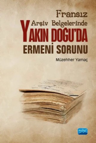 Fransız Arşiv Belgelerinde Yakın Doğu’da Ermeni Sorunu – Müzehher Yamaç – Nobel Akademik Yayıncılık kitap kapağı