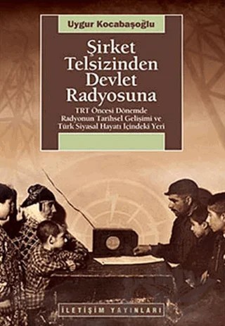 Şirket Telsizinden Devlet Radyosuna – Uygur Kocabaşoğlu – İletişim Yayınevi kitap kapağı