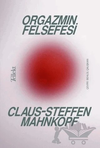 Orgazmın Felsefesi – Claus-Steffen Mahnkopf – Tellekt kitap kapağı