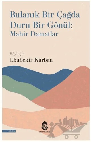Bulanık Bir Çağda Duru Bir Gönül: Mahir Damatlar – Ebubekir Kurban – Dede Korkut Yayınları kitap kapağı