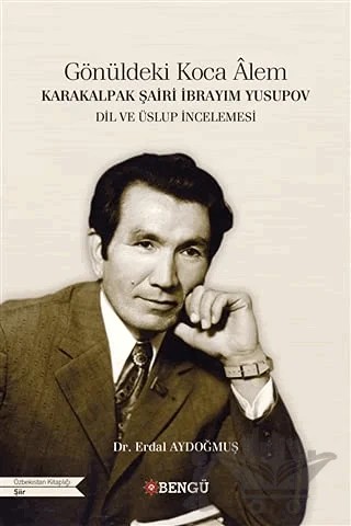 Karakalpak Şairi İbrayım Yusupov - Gönüldeki Koca Alem – Erdal Aydoğmuş – Bengü Yayınları kitap kapağı