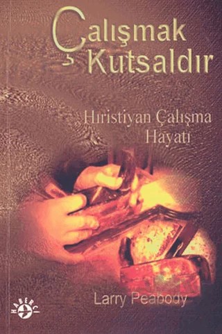 Çalışmak Kutsaldır Hıristiyan Çalışma Hayatı – Larry Peabody – Haberci Basın Yayın kitap kapağı