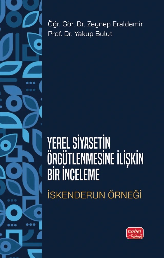 YEREL SİYASETİN ÖRGÜTLENMESİNE İLİŞKİN BİR İNCELEME - İskenderun Örneği – Zeynep Eraldemir, Yakup Bulut – Nobel Bilimsel Eserler kitap kapağı