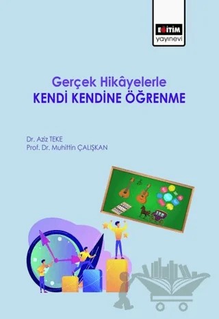 Gerçek Hikayelerle Kendi Kendine Öğrenme – Aziz Teke, Muhittin Çalışkan – Eğitim Yayınevi - Bilimsel Eserler kitap kapağı