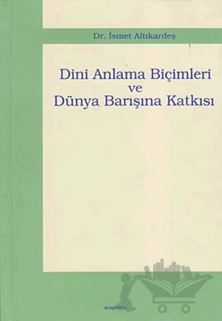 Dini Anlama Biçimleri ve Dünya Barışına Katkısı – İsmet Altıkardeş – Araştırma Yayınları kitap kapağı