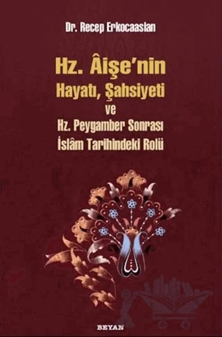 Hz. Aişenin Hayatı, Şahsiyeti ve Hz. Peygamber Sonrası İslam Tarihindeki Rolü – Recep Erkocaaslan – Beyan Yayınları kitap kapağı