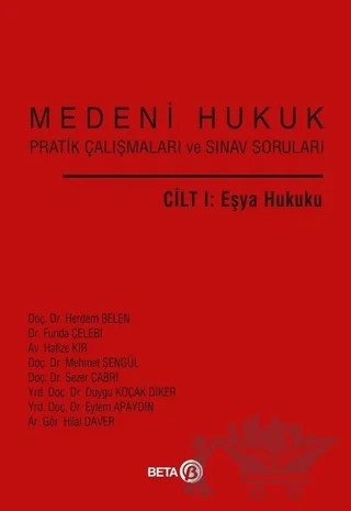 Medeni Hukuk Pratik Çalışmaları ve Sınav Soruları Cilt 1: Eşya Hukuku – Duygu Koçak Diker, Eylem Apaydın, Funda Çelebi, Hafize Kır, Herdem Belen, Hilal Daver, Mehmet Şengül, Sezer Çabri – Beta Yayınevi kitap kapağı