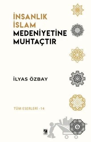 İnsanlık İslam Medeniyetine Muhtaçtır – İlyas Özbay – Çıra Yayınları kitap kapağı