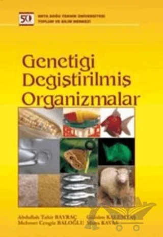 Genetiği Değiştirilmiş Organizmalar – Abdullah Tahir Bayraç, Gülsüm Kalemtaş, Mehmet Cengiz Baloğlu, Musa Kavas – ODTÜ Geliştirme Vakfı Yayıncılık kitap kapağı