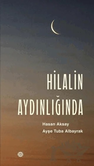 Hilalin Aydınlığında – Hasan Aksay, Ayşe Tuba Albayrak – Mahya Yayınları kitap kapağı