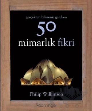 Gerçekten Bilmeniz Gereken 50 Mimarlık Fikri – Philip Wilkinson – Domingo Yayınevi kitap kapağı