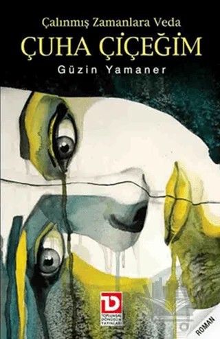 Çalınmış Zamanlara Veda Çuha Çiçeğim – Güzin Yamaner – Toplumsal Dönüşüm Yayınları kitap kapağı