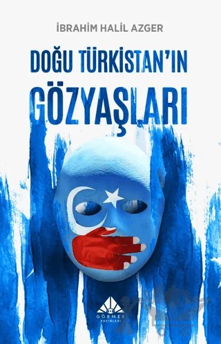 Doğu Türkistan’ın Gözyaşları – İbrahim Halil Azger – Görmek Yayınları kitap kapağı