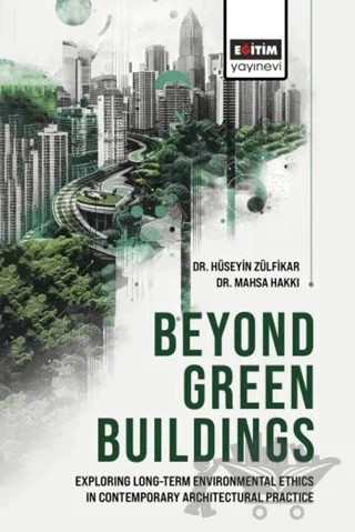 Beyond Green Buildings: Exploring Long - Term Environmenta Ethics in – Hüseyin Zülfikar, Mahsa Hakkı – Eğitim Yayınevi - Bilimsel Eserler kitap kapağı