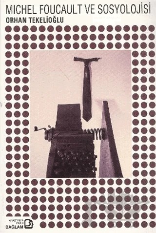 Michel Foucault ve Sosyolojisi – Orhan Tekelioğlu – Bağlam Yayınları kitap kapağı