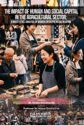 The Impact Of Human And Social Capital In The Agricultural Sector: A Multi-Level Analysis Of Women Entrepreneurs In Japan – Hiroko Kawamorita – Efe Akademi Yayınları kitap kapağı