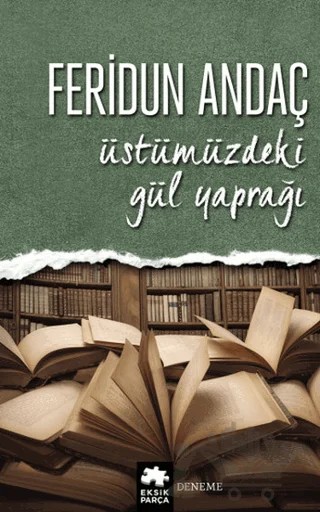 Üstümüzdeki Gül Yaprağı – Feridun Andaç – Eksik Parça Yayınları kitap kapağı