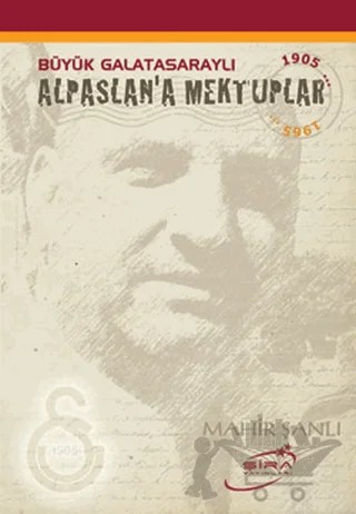 Büyük Galatasaraylı Alpaslan’a Mektuplar – Mahir Şanlı – Şira Yayınları kitap kapağı