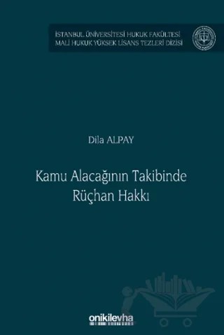 Kamu Alacağının Takibinde Rüçhan Hakkı İstanbul Üniversitesi Hukuk Fakültesi Mali Hukuk Yüksek Lisans Tezleri Dizisi No: 8 – Dila Alpay – On İki Levha Yayınları kitap kapağı