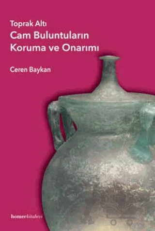 Toprak Altı Cam Buluntuların Koruma ve Onarımı – Ceren Baykan – Homer Kitabevi kitap kapağı