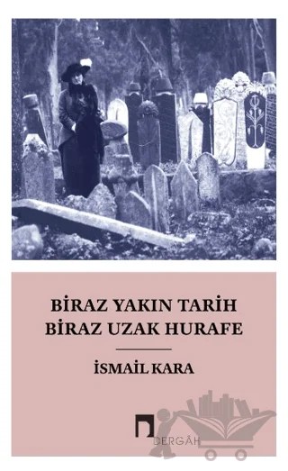 Biraz Yakın Tarih Biraz Hurafe – İsmail Kara – Dergah Yayınları kitap kapağı