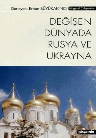 Değişen Dünyada Rusya ve Ukrayna – Erhan Büyükakıncı – Phoenix Yayınevi kitap kapağı