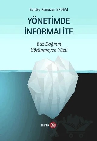 Yönetimde İnformalite - Buz Dağının Görünmeyen Yüzü – Ramazan Erdem – Beta Yayınevi kitap kapağı