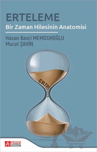 Erteleme Bir Zaman Hilesinin Anatomosi – Haşan Basri Memduhoğlu, Murat Şahin – Pegem Akademi Yayıncılık kitap kapağı
