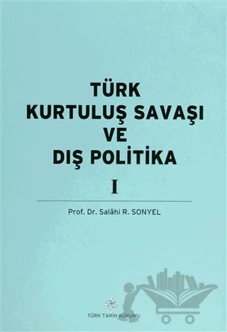 Türk Kurtuluş Savaşı ve Dış Politika Cilt: 1 – Salahi R. Sonyel – Türk Tarih Kurumu Yayınları kitap kapağı