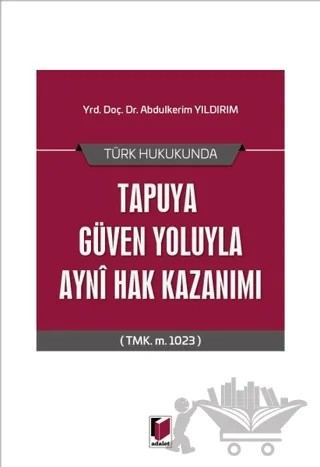 Türk Hukukunda Tapuya Güven Yoluyla Ayni Hak Kazanımı – Abdülkerim Yıldırım – Adalet Yayınevi kitap kapağı