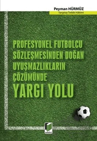 Profesyonel Futbolcu Sözleşmesinden Doğan Uyuşmazlıkların Çözümünde Yargı Yolu – Peyman Hürmüz – Adalet Yayınevi kitap kapağı