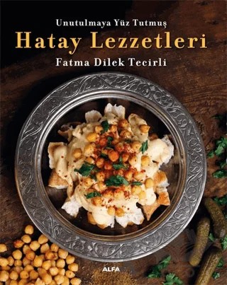 Unutulmaya Yüz Tutmuş Hatay Lezzetleri – Fatma Dilek Tecirli – Alfa Yayınları kitap kapağı