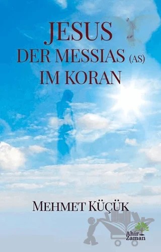 Jesus Der Messias (AS) Im Koran – Mehmet Küçük – Ahir Zaman kitap kapağı
