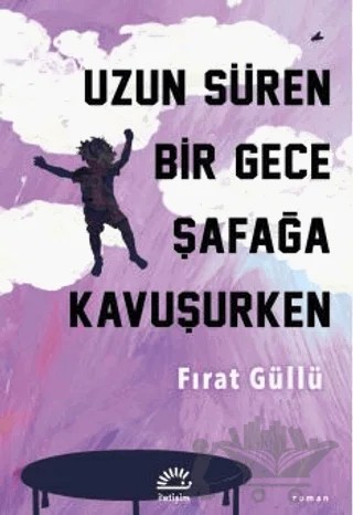 Uzun Süren Bir Gece Şafağa Kavuşurken – Fırat Güllü – İletişim Yayınevi kitap kapağı