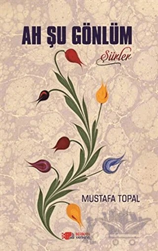 Ah Şu Gönlüm – Mustafa Topal – Berikan Yayınevi kitap kapağı