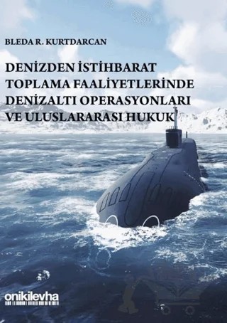 Denizden İstihbarat Toplama Faaliyetlerinde Denizaltı Operasyonları ve Uluslararası Hukuk – Bleda R. Kurtdarcan – On İki Levha Yayınları kitap kapağı