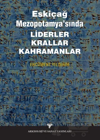 Eskiçağ Mezopotamyası’nda Liderler Krallar Kahramanlar – Ercüment Yıldırım – Arkeoloji ve Sanat Yayınları kitap kapağı