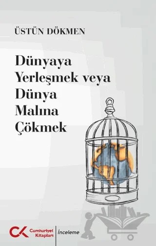 Dünyaya Yerleşmek veya Dünya Malına Çökmek – Üstün Dökmen – Cumhuriyet Kitapları kitap kapağı